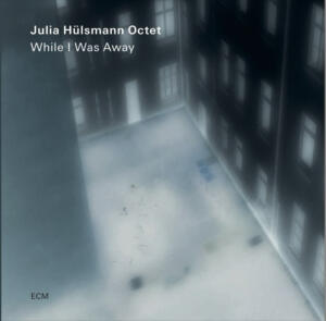 While I was Away - Julia Hülsmann Oktett